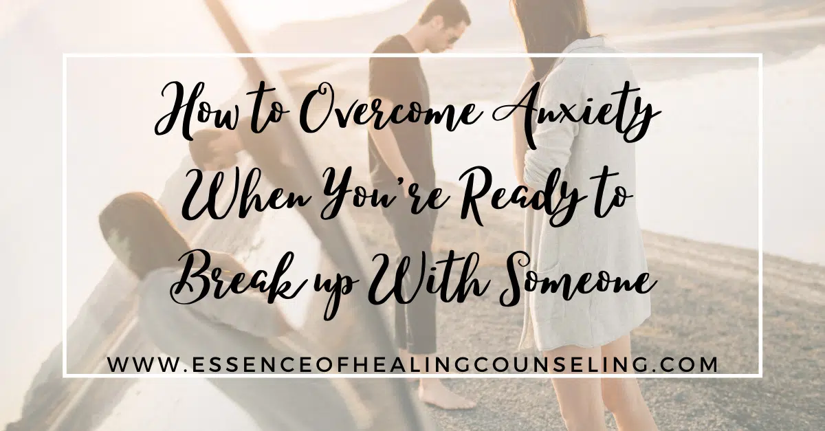 How to Overcome Anxiety When You're Ready to Break Up with Someone, Ft. Lauderdale, FL